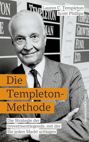 Die Templeton-Methode: Die Strategie der Investmentlegende, mit der Sie jeden Markt schlagen von Börsenbuchverlag