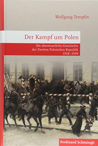 Der Kampf um Polen: Die abenteuerliche Geschichte der Zweiten Polnischen Republik 1918-1939