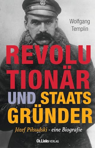 Revolutionär und Staatsgründer: Jósef Piłsudski - Eine Biografie