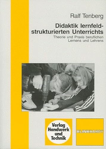 Didaktik lernfeldstrukturierten Unterrichts: Theorie und Praxis beruflichen Lernens und Lehrens Didaktik lernfeldstrukturierten Unterrichts: Theorie und Praxis beruflichen Lernens und Lehrens