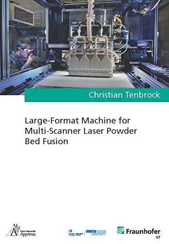 Large-Format Machine for Multi-Scanner Laser Powder Bed Fusion (Ergebnisse aus der Lasertechnik) von Apprimus Verlag