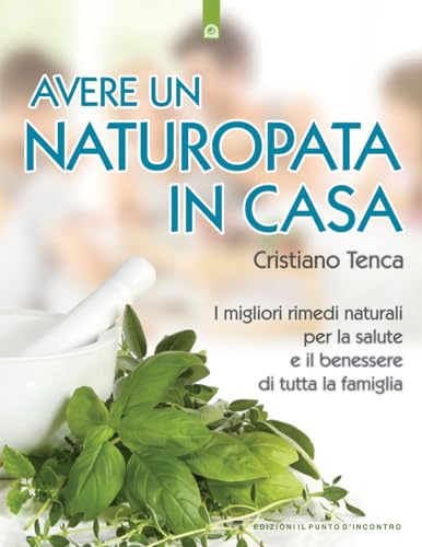 Avere un naturopata in casa. Curarsi da soli per avere una salute perfetta e una vita serena e felice (Salute e benessere)