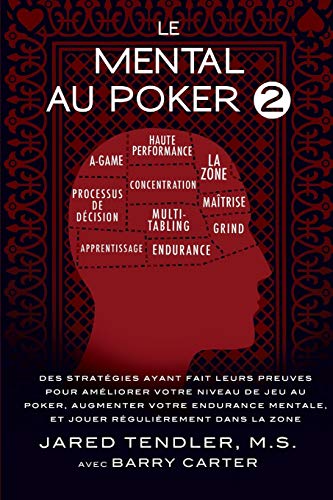 Le Mental Au Poker 2: Des Stratégies Ayant Fait Leurs Preuves Pour Améliorer Votre Niveau De Jeu Au Poker, Augmenter Votre Endurance Mentale, Et Jouer Régulièrement Dans La Zone von Jared Tendler, LLC