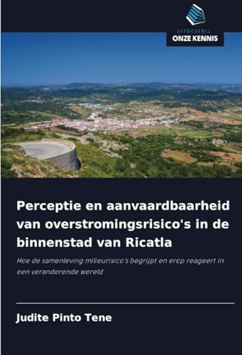 Perceptie en aanvaardbaarheid van overstromingsrisico's in de binnenstad van Ricatla: Hoe de samenleving milieurisico's begrijpt en erop reageert in een veranderende wereld von Uitgeverij Onze Kennis