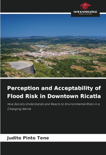 Perception and Acceptability of Flood Risk in Downtown Ricatla: How Society Understands and Reacts to Environmental Risks in a Changing World von Our Knowledge Publishing