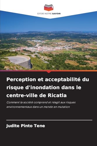 Perception et acceptabilité du risque d'inondation dans le centre-ville de Ricatla: Comment la société comprend et réagit aux risques environnementaux dans un monde en mutation von Editions Notre Savoir