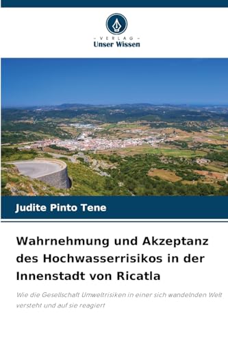 Wahrnehmung und Akzeptanz des Hochwasserrisikos in der Innenstadt von Ricatla: Wie die Gesellschaft Umweltrisiken in einer sich wandelnden Welt versteht und auf sie reagiert von Verlag Unser Wissen
