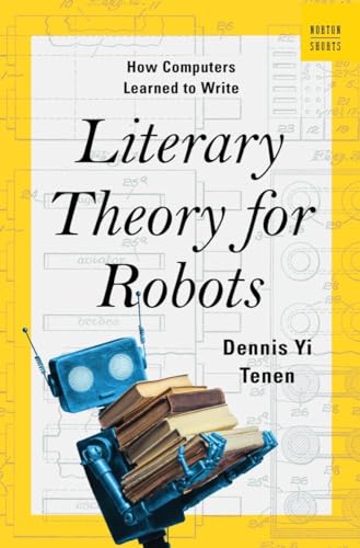Literary Theory for Robots - How Computers Learned to Write (Norton Shorts, Band 0) von Norton