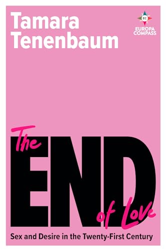 The End of Love: Sex and Desire in the Twenty-First Century