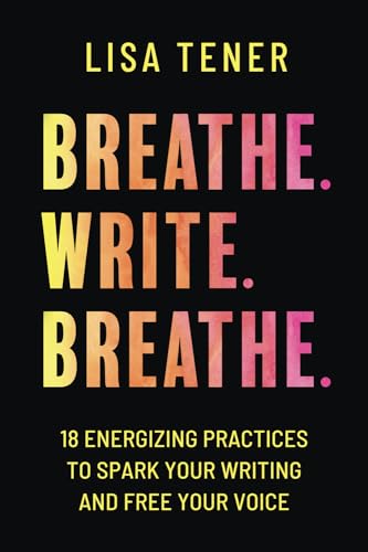 Breathe. Write. Breathe.: 18 Energizing Practices to Spark Your Writing and Free Your Voice von Prosperity House Media