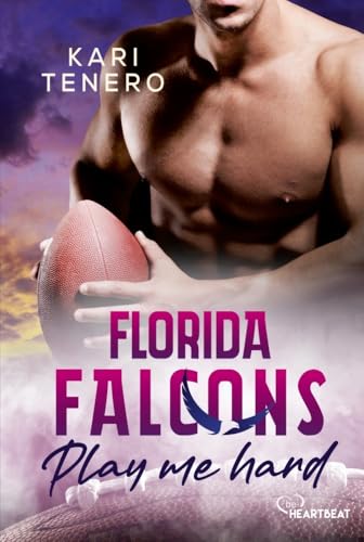 Florida Falcons - Play me hard (Die Florida-Falcons-Football-Reihe)