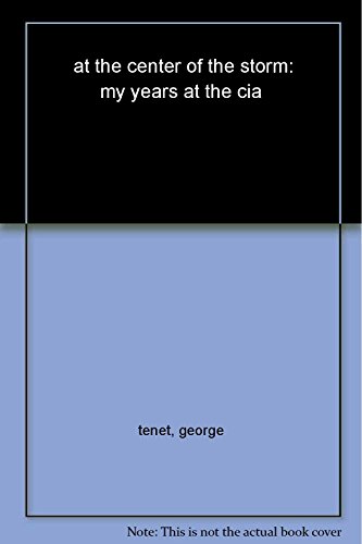 At the Center of the Storm: My Years at the CIA