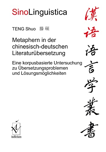 Metaphern in der chinesisch-deutschen Literaturübersetzung: Eine korpusbasierte Untersuchung zu Übersetzungsproblemen und Lösungsmöglichkeiten ... Schriftenreihe des Fachverbandes Chinesisch)