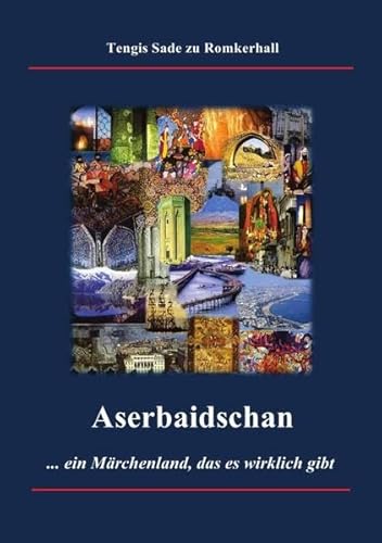 Aserbaidschan - ein Märchenland, das es wirklich gibt: Aserbaidschan, Geschichte Aserbaidschans, Traditionen, Kultur