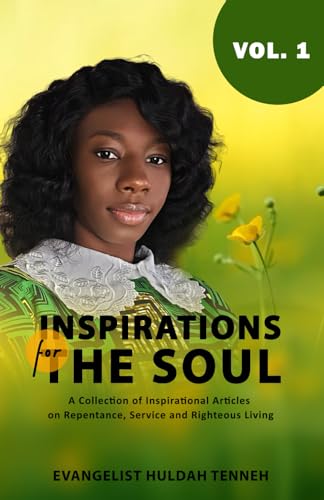 INSPIRATIONS FOR THE SOUL: A Collection of Inspirational Articles on Repentance, Service and Righteous Living. INSPIRATIONS FOR THE SOUL: A Collection of Inspirational Articles on Repentance, Service and Righteous Living.