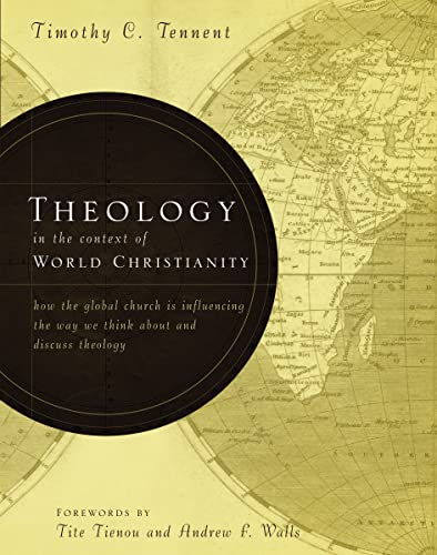 Theology in the Context of World Christianity: How the Global Church Is Influencing the Way We Think about and Discuss Theology Theology in the Context of World Christianity: How the Global Church Is Influencing the Way We Think about and Discuss Theology