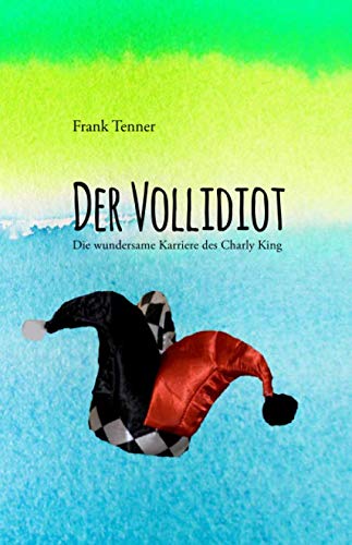 Der Vollidiot: Die wundersame Karriere des Charly King von Independently published