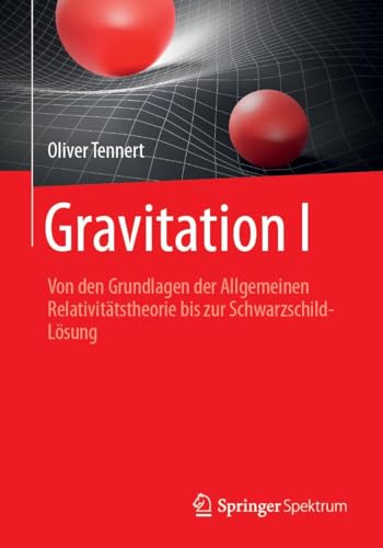 Gravitation I: Von den Grundlagen der Allgemeinen Relativitätstheorie bis zur Schwarzschild-Lösung von Springer Spektrum
