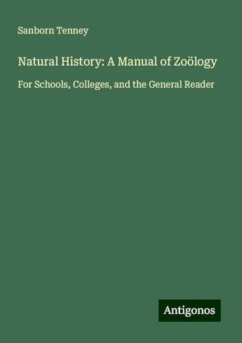 Natural History: A Manual of Zoölogy: For Schools, Colleges, and the General Reader von Antigonos Verlag