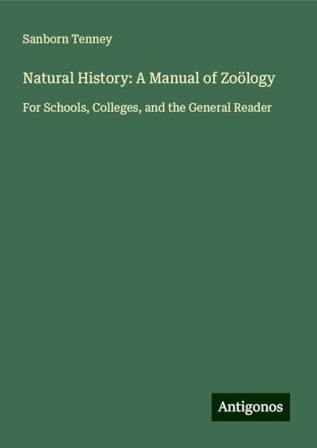 Natural History: A Manual of Zoölogy: For Schools, Colleges, and the General Reader von Antigonos Verlag