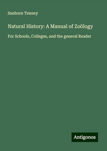 Natural History: A Manual of Zoölogy: For Schools, Colleges, and the general Reader von Antigonos Verlag