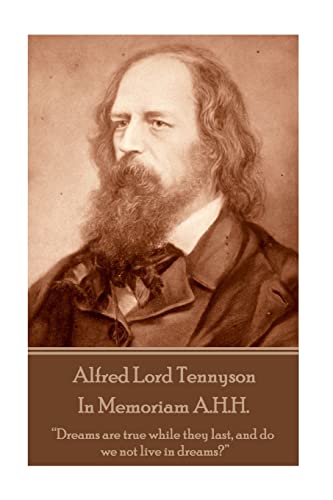 Alfred Lord Tennyson - In Memoriam A.H.H.: “Dreams are true while they last, and do we not live in dreams?”