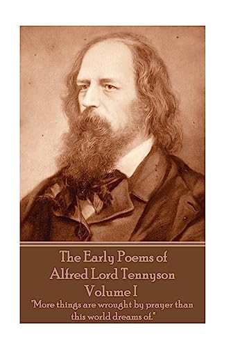 The Early Poems of Alfred Lord Tennyson - Volume I: "More things are wrought by prayer than this world dreams of." von CREATESPACE