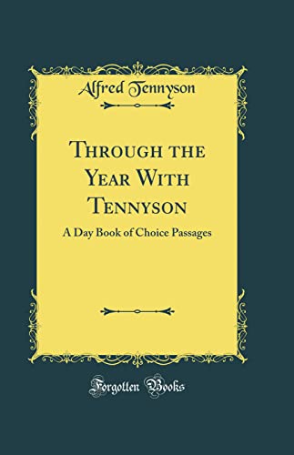 Through the Year With Tennyson: A Day Book of Choice Passages (Classic Reprint)