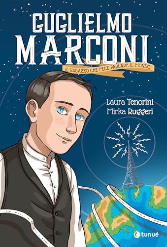 Guglielmo Marconi. Il ragazzo che fece parlare il mondo von Tunué