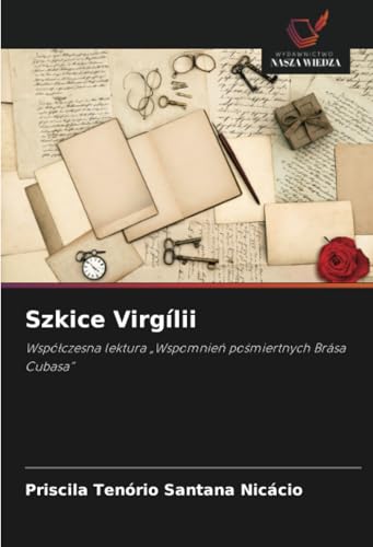 Szkice Virgílii: Współczesna lektura „Wspomnień pośmiertnych Brása Cubasa”: Wspó¿czesna lektura "Wspomnie¿ po¿miertnych Brása Cubasa" von Wydawnictwo Nasza Wiedza