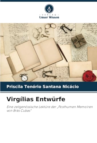 Virgílias Entwürfe: Eine zeitgenössische Lektüre der „Posthumen Memoiren von Brás Cubas“ von Verlag Unser Wissen