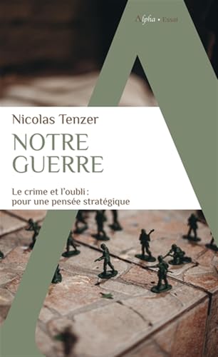 Notre guerre: Le crime et l'oubli : pour une pensée stratégique von ALPHA