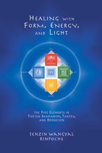 Healing with Form, Energy, and Light: The Five Elements in Tibetan Shamanism, Tantra, and Dzogchen von Snow Lion