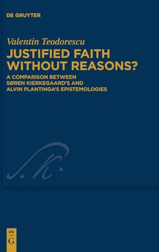 Justified Faith without Reasons?: A Comparison between Søren Kierkegaard’s and Alvin Plantinga’s Epistemologies (Kierkegaard Studies. Monograph Series, 45)