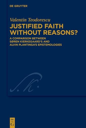 Justified Faith without Reasons?: A Comparison between Søren Kierkegaard’s and Alvin Plantinga’s Epistemologies (Kierkegaard Studies. Monograph Series, 45)