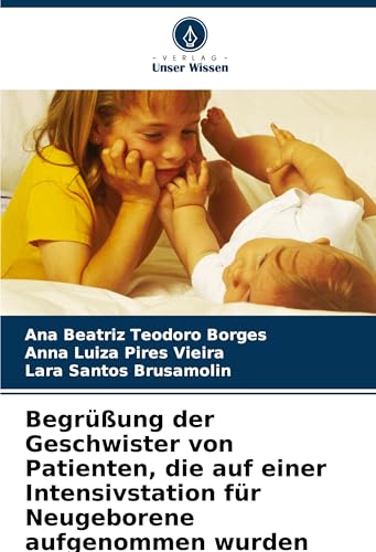 Begrüßung der Geschwister von Patienten, die auf einer Intensivstation für Neugeborene aufgenommen wurden: Projekt der Humanisierung von Verlag Unser Wissen