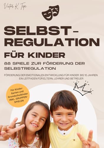 Selbstregulation für Kinder: 88 Spiele zur Förderung der Selbstregulation: Spielerisch zur Selbstregulation: Förderung der emotionalen Entwicklung für ... Ein Leitfaden für Eltern, Lehrer und Betreuer von Independently published
