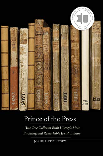 Prince of the Press: How One Collector Built History’s Most Enduring and Remarkable Jewish Library Prince of the Press: How One Collector Built History’s Most Enduring and Remarkable Jewish Library