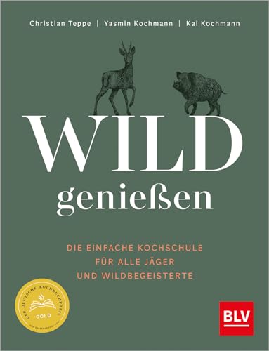 Wild genießen: Die einfache Kochschule für alle Jäger und Wildbegeisterte – Ausgezeichnet mit dem Deutscher Kochbuchpreis als bestes Wildkochbuch 2023 von BLV, ein Imprint von GRÄFE UND UNZER Verlag GmbH