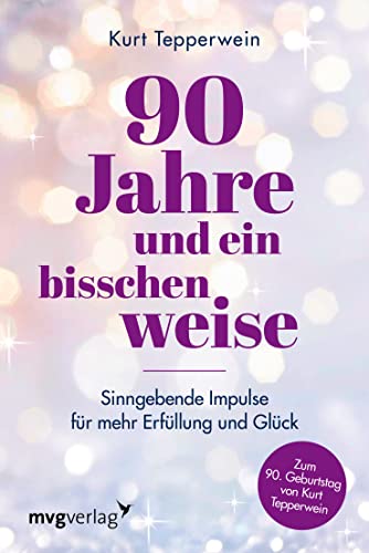90 Jahre und ein bisschen weise: Sinngebende Impulse für mehr Erfüllung und Glück. Bestsellerautor, Lebens- und Achtsamkeitscoach lüftet das Geheimnis körperlicher und mentaler Fitness im Alter 90 Jahre und ein bisschen weise: Sinngebende Impulse für mehr Erfüllung und Glück. Bestsellerautor, Lebens- und Achtsamkeitscoach lüftet das Geheimnis körperlicher und mentaler Fitness im Alter