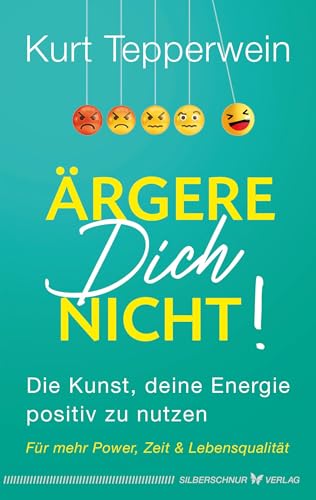 Ärgere Dich nicht!: Die Kunst, deine Energie positiv zu nutzen. Für mehr Power, Zeit & Lebensqualität von Siberschnur Verlag