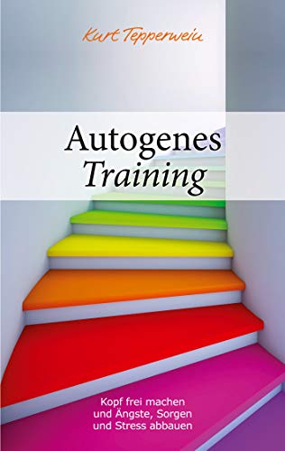 Autogenes Training: Kopf frei machen und Ängste, Sorgen und Stress abbauen Autogenes Training: Kopf frei machen und Ängste, Sorgen und Stress abbauen von Books on Demand