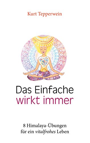 Das Einfache wirkt immer: 8 Himalaya-Übungen für ein vitalfrohes Leben Das Einfache wirkt immer: 8 Himalaya-Übungen für ein vitalfrohes Leben von Books on Demand