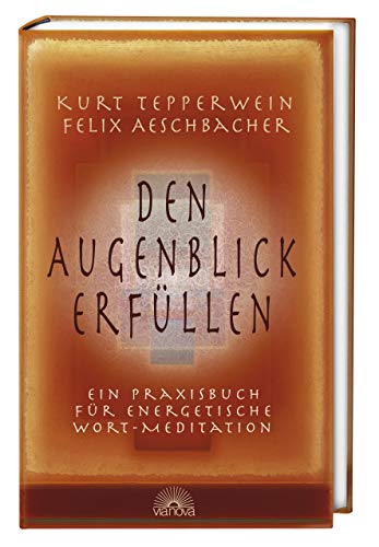 Den Augenblick erfüllen: Ein Praxisbuch für energetische Wort-Meditationen