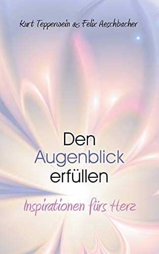 Den Augenblick erfüllen: Inspirationen fürs Herz Den Augenblick erfüllen: Inspirationen fürs Herz von Books on Demand