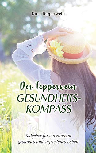 Der Tepperwein Gesundheits-Kompass: Ratgeber für ein rundum gesundes und zufriedenes Leben Der Tepperwein Gesundheits-Kompass: Ratgeber für ein rundum gesundes und zufriedenes Leben