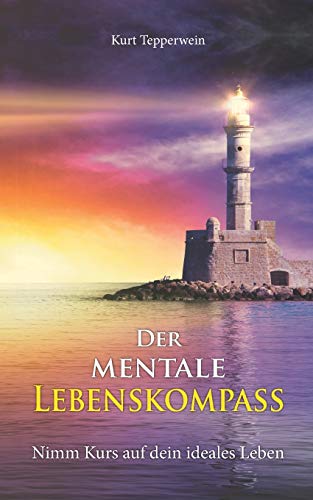 Der mentale Lebenskompass: Nimm Kurs auf dein ideales Leben Der mentale Lebenskompass: Nimm Kurs auf dein ideales Leben
