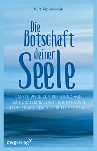 Die Botschaft deiner Seele: Sanfte Wege zur Befreiung von emotionalem Ballast und negativen Gefühlen mit dem 3-Schritte-Programm. Innerer Frieden, körperliche Balance und Ausgeglichenheit