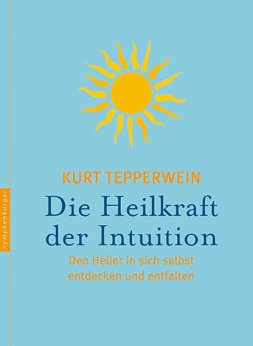 Die Heilkraft der Intuition: Den Heiler in sich selbst entdecken und entfalten Die Heilkraft der Intuition: Den Heiler in sich selbst entdecken und entfalten