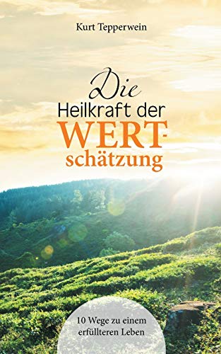 Die Heilkraft der Wertschätzung: 10 Wege zu einem erfüllteren Leben